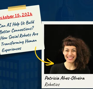 Photo of Patricia Alves-Oliveira with the October 15 date and title of her talk Can AI Help Us Build Better Connections? How Social Robots Are Transforming Human Experiences