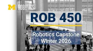 Robotics Capstone Projects | ROB 450 Winter 2026