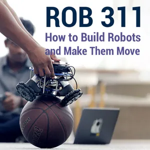 ROB 311: How to Build Robots and Make Them Move